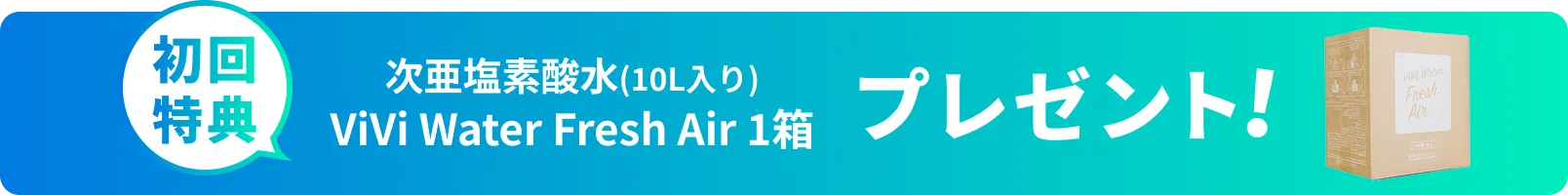 初回特典 次亜塩素酸水 ViVi Water Fresh Air 1箱 プレゼント！